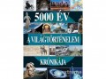 Geopen Kiadó Bíró Júlia, Sziklai István, Kovács Kristóf /ford./ - 5000 év - A világtörténelem krónikája