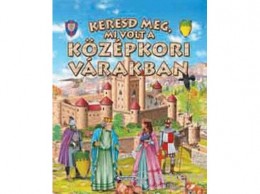 Napraforgó Kiadó Keresd meg, mi volt a középkori várakban!