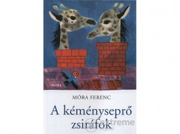 Móra Könyvkiadó Móra Ferenc - A kéményseprő zsiráfok