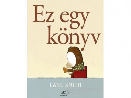 Móra Könyvkiadó Lane Smith - Ez egy könyv