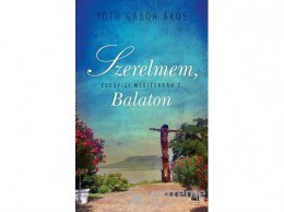 21 Század Kiadó Tóth Gábor Ákos - Szerelmem, Balaton - Édesvízi mediterrán 2.