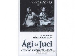 Central Médiacsoport Havas Ágnes - "Elmondom hát mindenkinek" - Ági és Juci emlékei a deportálásról