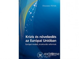 Akadémiai Kiadó Zrt Halmai Péter - Krízis és növekedés az Európai Unióban - Európai modell, strukturális reformok