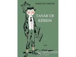 Móra Könyvkiadó Karinthy Frigyes - Tanár úr kérem! ()