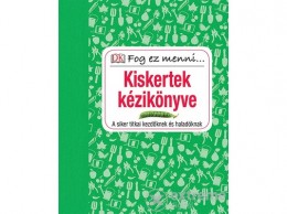 Kossuth Kiadó Zrt Kiskertek kézikönyve - A siker titkai kezdőknek és haladóknak
