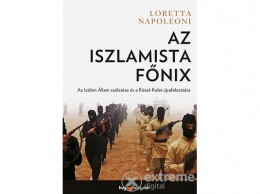 HVG Kiadó Zrt Loretta Napoleoni - Az iszlamista főnix - Az Iszlám Állam születése és a Közel-Kelet újrafelosztása