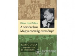 Pesti Kalligram Kft Dénes Iván Zoltán - A történelmi Magyarország eszménye - Szekfű Gyula - A történetíró és ideológus
