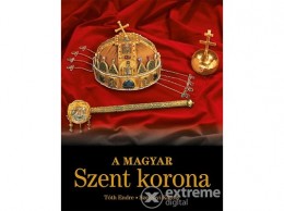 Kossuth Kiadó Zrt Tóth Endre; Szelényi Károly - A Magyar Szent Korona