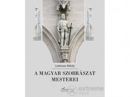 L Harmattan Kiadó Ludmann Mihály - A magyar szobrászat mesterei