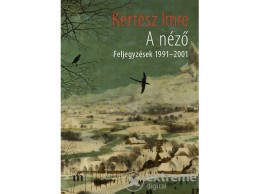 Magvető Kiadó Kertész Imre - A néző - Feljegyzések 1991-2001