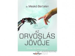 HVG Kiadó Zrt Dr. Meskó Bertalan - Az orvoslás jövője