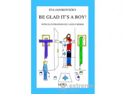 Móra Könyvkiadó Janikovszky Éva - Be Glad It s a Boy!