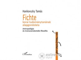 L Harmattan Kiadó Hankovszky Tamás - Fichte korai tudománytanának alapgondolata