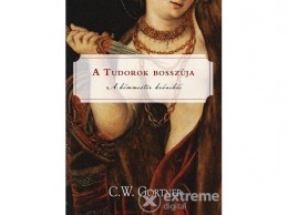 Tericum Kiadó Kft C. W. Gortner - A Tudorok bosszúja