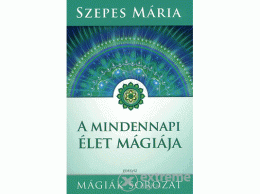 Édesvíz Kiadó Szepes Mária - A mindennapi élet mágiája