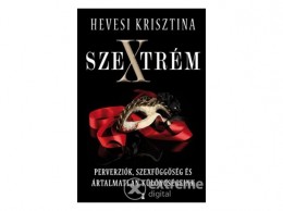 Kulcslyuk Kiadó Kft Hevesi Krisztina - Szextrém Perverziók, szexfüggőség és ártalmatlan különcségeink