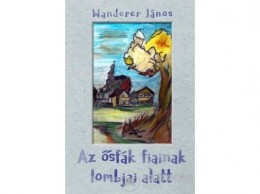 Ad Librum Kft Wanderer János - Az ősfák fiainak lombjai alatt