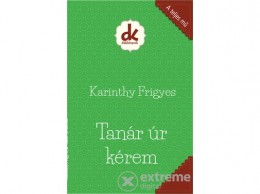 Kreatív Kiadó Karinthy Frigyes - Tanár úr kérem ()