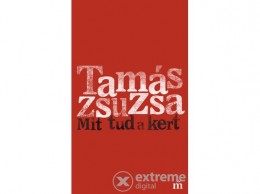 Magvető Kiadó Tamás Zsuzsa - Mit tud a kert