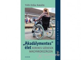 Saxum Kiadó Tóth Erika Katalin - Akadálymentes élet - Kerekes székesek Magyarországon