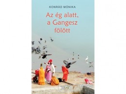 Noran Libro Konrád Mónika - Az ég alatt, a Gangesz fölött