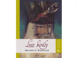 Kolibri Kiadó Melania G. Mazzucco - Lear király