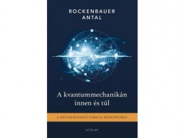 Scolar Kiadó Kft Rockenbauer Antal - A kvantummechanikán innen és túl