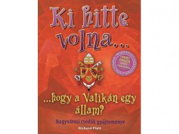 Studium Plusz Richard Platt - Ki hitte volna... hogy a Vatikán egy állam? - Nagyvárosi csodák gyűjteménye
