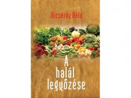 Belső EGÉSZ-ség Bicsérdy Béla - A halál legyőzése