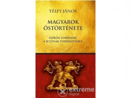 Nemzeti Örökség Télfy János - Magyarok őstörténete - Görög források a scythák történetéhez