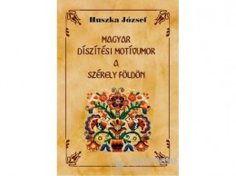 Nemzeti Örökség Huszka József - Magyar díszítési motívumok a Székely földön