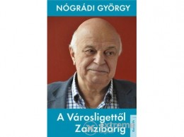 Kossuth Kiadó Zrt Nógrádi György - A Városligettől Zanzibárig
