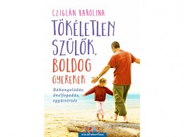 Jaffa Kiadó Kft Cziglán Karolina - Tökéletlen szülők, boldog gyerekek