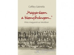 Corvina Kiadó Csiffáry Gabriella - Magyarázom a bizonyítványom - Híres magyarok az iskolában