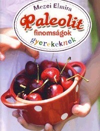 Mezei Elmira: Paleolit finomságok gyerekeknek