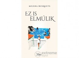 Libri Könyvkiadó Kft Milena Busquets - Ez is elmúlik