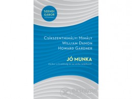 Libri Könyvkiadó Kft Csíkszentmihályi Mihály - Jó munka - Amikor a kiválóság és az etika találkozik