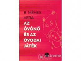 Móra Könyvkiadó B. Méhes Vera - Az óvónő és az óvodai játékok