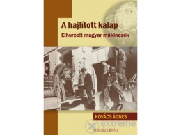 Noran Libro Kovács Ágnes - A hajlított kalap - Elhurcolt magyar műkincsek