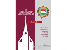 L Harmattan Kiadó Bertalan Péter - Az „ellenállástól&quot; a kompromisszumig – Az állam és az egyházak küzdelme a Kádár-korszakban 1957–19