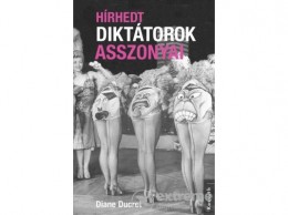 Kossuth Kiadó Zrt Diane Ducret - Hírhedt diktátorok asszonyai