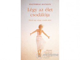 Alexandra Kiadó Esztehai Katalin - Légy az élet csodálója