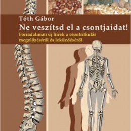 Tóth Gábor: Ne veszítsd el a csontjaidat! - Forradalmian új hírek a csontritkulás megelőzéséről és leküzdéséről