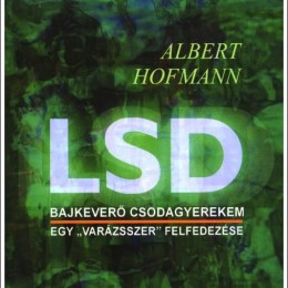 Albert Hofmann: LSD - Bajkeverő csodagyerekem (könyv)