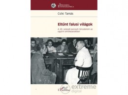 L Harmattan Kiadó Csíki Tamás - Eltűnt falusi világok - A 20. századi paraszti társadalom az egyéni emlékezetekben