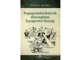 Kalligram Könyvkiadó Tamás Ágnes - Propagandakarikatúrák ellenségképei Szarajevótól Párizsig
