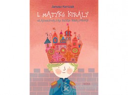 Móra Könyvkiadó Janusz Korczak - I. Matykó király