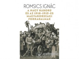 Helikon Kiadó Romsics Ignác - A Nagy Háború és az 1918-19-es magyarországi forradalmak