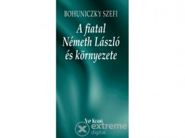 Nap Kiadó Bohuniczky Szefi - A fiatal Németh László és környezete