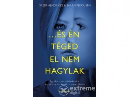 Alexandra Kiadó Greer Hendricks - …és én téged el nem hagylak